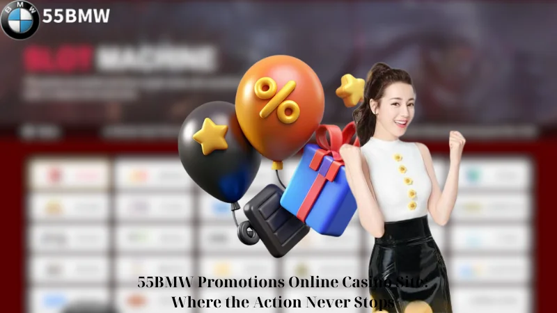 55BMW Promotions Online Casino Site: Where the Action Never Stops