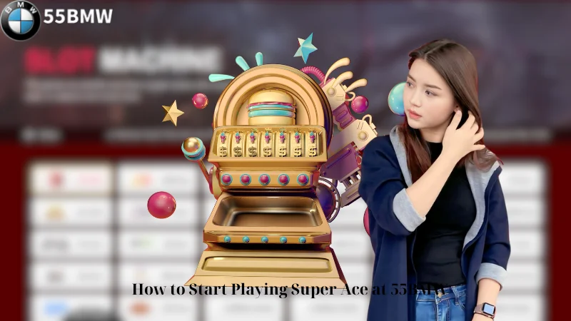 How to Start Playing Super Ace at 55BMW