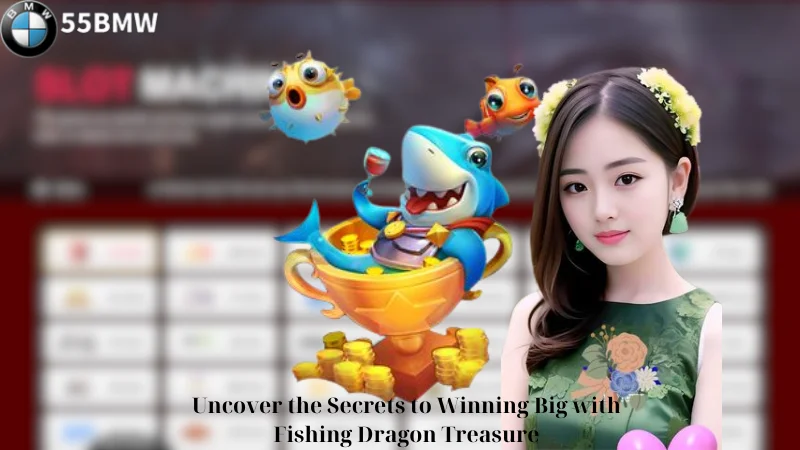 Uncover the Secrets to Winning Big with Fishing Dragon Treasure