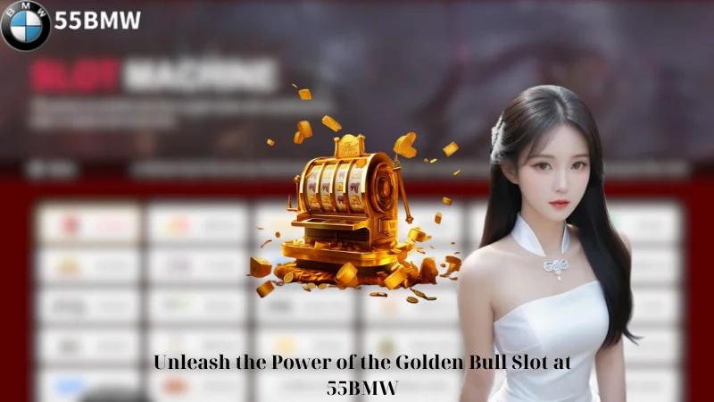 Unleash the Power of the Golden Bull Slot at 55BMW