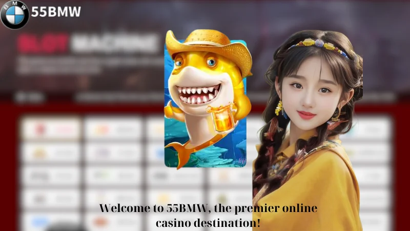 Welcome to 55BMW, the premier online casino destination!