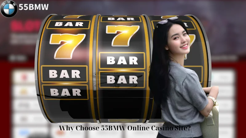 Why Choose 55BMW Online Casino Site?