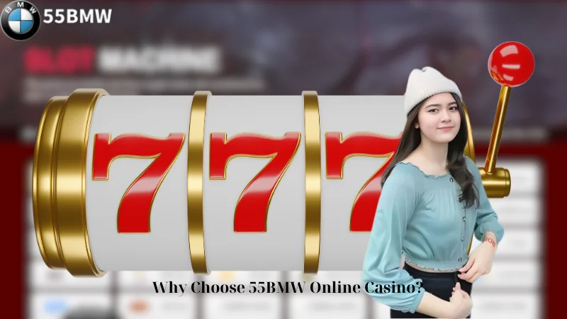 Why Choose 55BMW Online Casino?