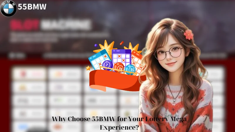 Why Choose 55BMW for Your Lottery Mega Experience?